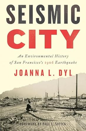 seismic city an environmental history of san franciscos 1906 earthquake 1st edition joanna l dyl ,paul s