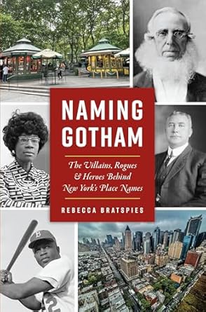 naming gotham the villains rogues and heroes behind new yorks place names 1st edition rebecca bratspies