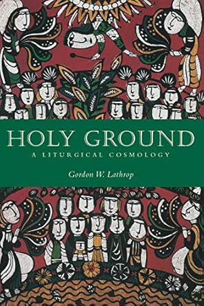 holy ground a liturgical cosmology 1st edition gordon w lathrop 0800696557, 978-0800696559