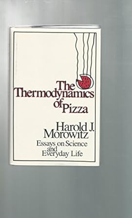the thermodynamics of pizza essays on science and everyday life 1st edition harold j morowitz 0813516358,