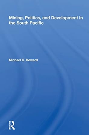 mining politics and development in the south pacific 1st edition michael c howard 0367016176, 978-0367016173