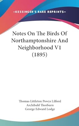 notes on the birds of northamptonshire and neighborhood v1 1st edition thomas littleton powys lilford