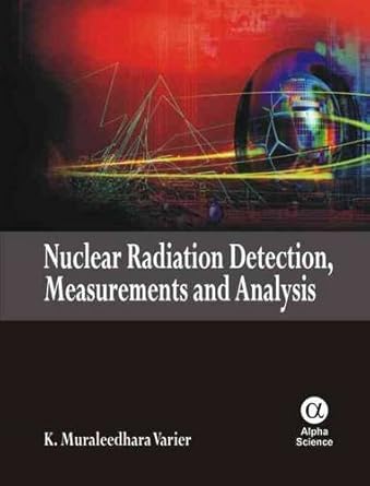 nuclear radiation detection measurements and analysis 1st edition k muraleedhara varier 1842655566,