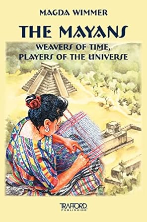 the mayans weavers of time players of the universe 1st edition magda wimmer 1425113788, 978-1425113780