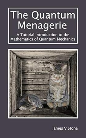 the quantum menagerie a tutorial introduction to the mathematics of quantum mechanics 1st edition james v