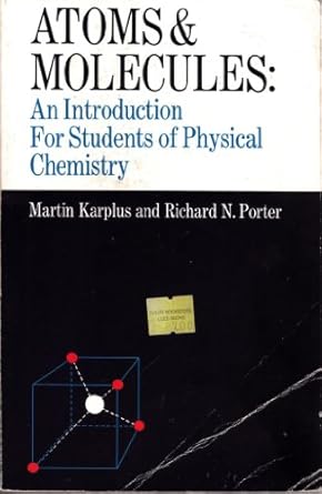atoms and molecules an introduction for students of physical chemistry 1st edition martin karplus 080535218x,