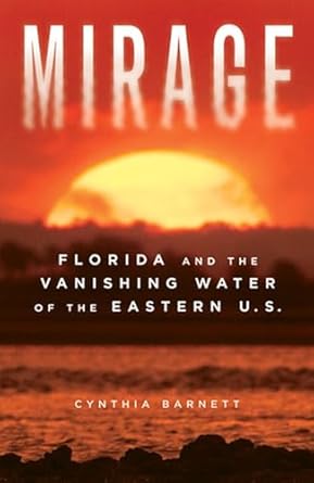 mirage florida and the vanishing water of the eastern u s 1st edition cynthia barnett 0472033034,