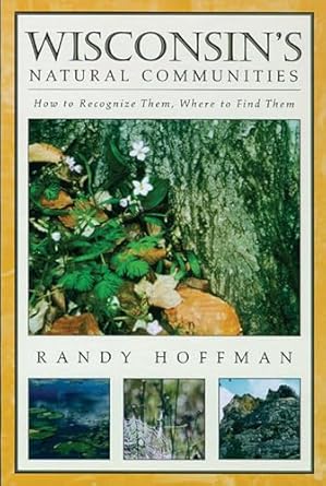 wisconsins natural communities how to recognize them where to find them 1st edition randy hoffman 0299170845,