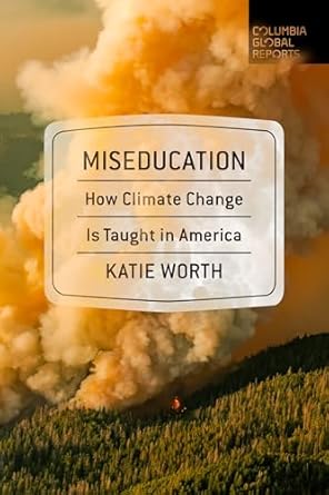 miseducation how climate change is taught in america 1st edition katie worth 1735913642, 978-1735913643