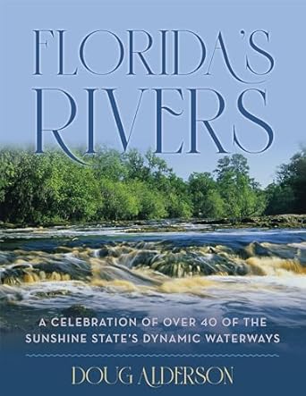 floridas rivers a celebration of over 40 of the sunshine states dynamic waterways 1st edition doug alderson