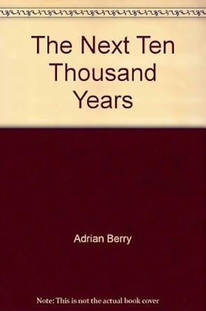 the next ten thousand years 1st edition adrian berry 0451616014, 978-0451616012