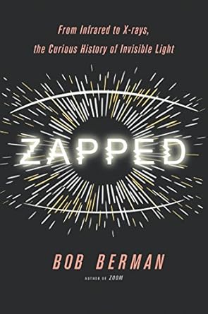 zapped from infrared to x rays the curious history of invisible light 1st edition bob berman 0316311308,
