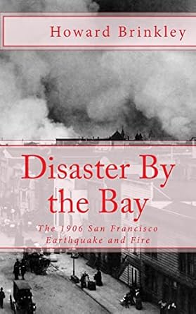 disaster by the bay the 1906 san francisco earthquake and fire 1st edition howard brinkley ,historycaps