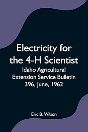 electricity for the 4 h scientist idaho agricultural extension service bulletin 396 june 1962 1st edition