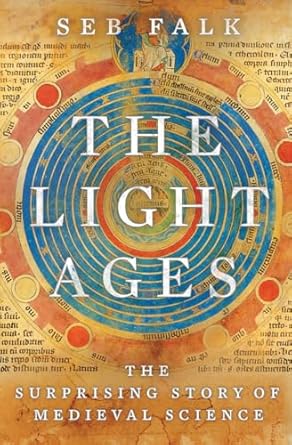 the light ages the surprising story of medieval science 1st edition seb falk 132400293x, 978-1324002932
