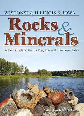 rocks and minerals of wisconsin illinois and iowa a field guide to the badger prairie and hawkeye states 1st