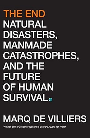 the end natural disasters manmade catastrophes and the future of human survival 1st edition marq de villiers