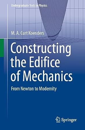 constructing the edifice of mechanics from newton to modernity 1st edition m a curt koenders 3031340701,