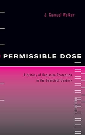 permissible dose a history of radiation protection in the twentieth century 1st edition j samuel walker