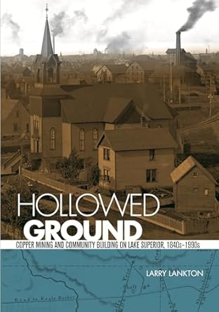 hollowed ground copper mining and community building on lake superior 1840s 1990s 1st edition larry d lankton