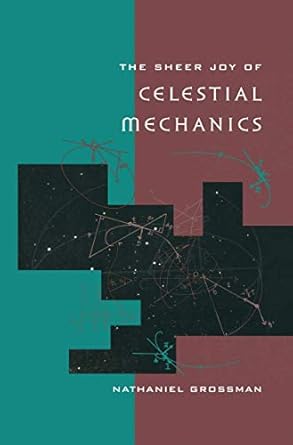 the sheer joy of celestial mechanics 1st edition nathaniel grossman 1461286476, 978-1461286479