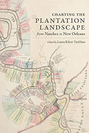 charting the plantation landscape from natchez to new orleans 1st edition laura kilcer vanhuss 0807174793,