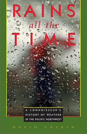 rains all the time a connoisseurs history of weather in the pacific northwest 1st edition david laskin