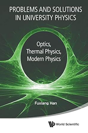 problems and solutions in university physics optics thermal physics modern physics 1st edition fuxiang han