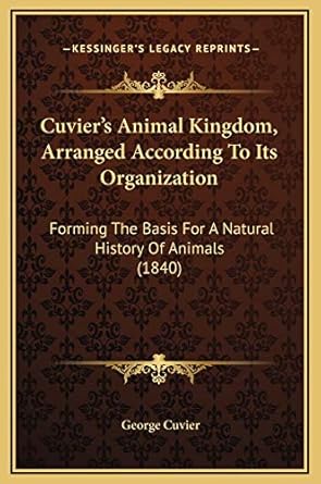 cuviers animal kingdom arranged according to its organization forming the basis for a natural history of