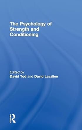 the psychology of strength and conditioning 1st edition david tod ,david lavallee 0415574080, 978-0415574082