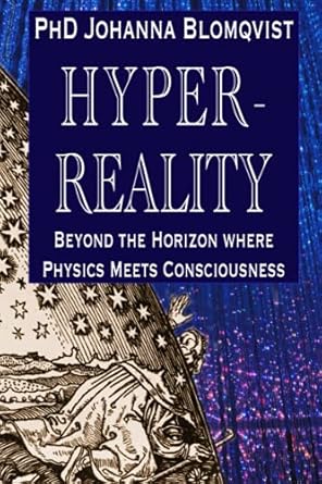 hyperreality beyond the horizon where physics meets consciousness 1st edition phd johanna blomqvist