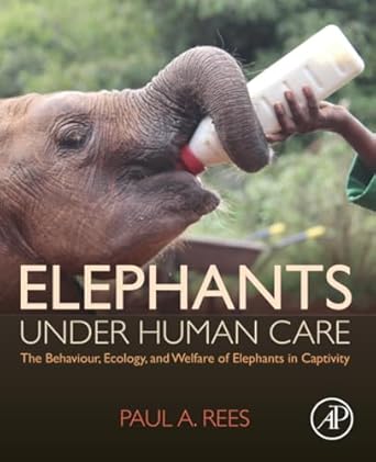 elephants under human care the behaviour ecology and welfare of elephants in captivity 1st edition paul a