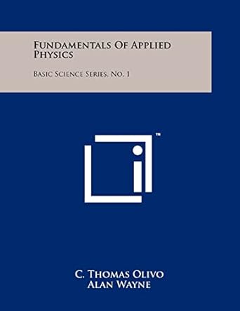 fundamentals of applied physics basic science series no 1 1st edition c thomas olivo ,alan wayne 125824425x,