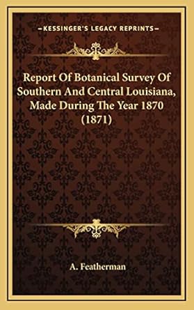 report of botanical survey of southern and central louisiana made during the year 1870 1st edition a