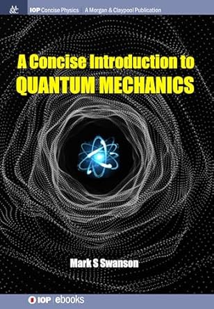 a concise introduction to quantum mechanics 1st edition mark s swanson 1643270435, 978-1643270432