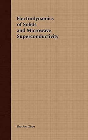 electrodynamics of solids and microwave superconductivity 1st edition shu ang zhou 0471354406, 978-0471354406