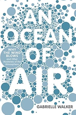 an ocean of air why the wind blows and other mysteries of the atmosphere 1st edition gabrielle walker