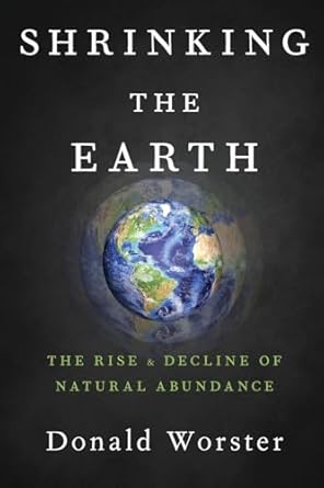 shrinking the earth the rise and decline of natural abundance 1st edition donald worster 0190849851,