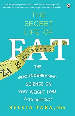 the secret life of fat the groundbreaking science on why weight loss is so difficult 1st edition sylvia tara