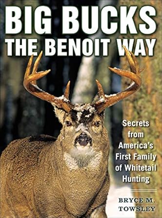 big bucks the benoit way secrets from americas first family of whitetail hunting 1st edition bryce m towsley
