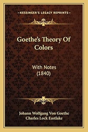 goethes theory of colors with notes 1st edition johann wolfgang von goethe ,charles lock eastlake 1164659286,