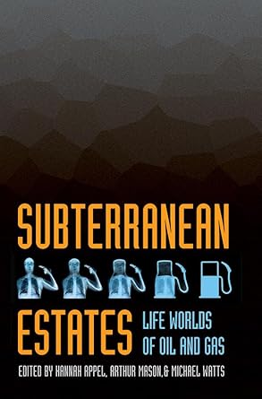subterranean estates life worlds of oil and gas 1st edition hannah appel ,arthur mason ,michael watts