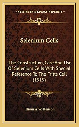 selenium cells the construction care and use of selenium cells with special reference to the fritts cell 1st