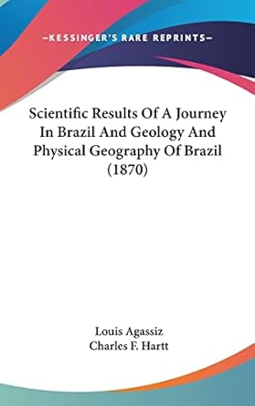 scientific results of a journey in brazil and geology and physical geography of brazil 1st edition louis