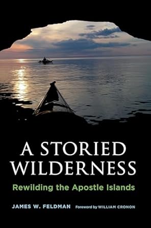 a storied wilderness rewilding the apostle islands 1st edition james w feldman ,william cronon 0295992921,