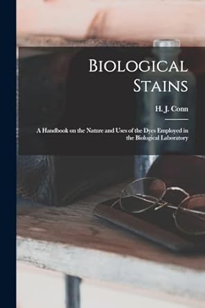 biological stains a handbook on the nature and uses of the dyes employed in the biological laboratory 1st