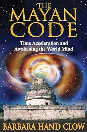 the mayan code time acceleration and awakening the world mind 1st edition barbara hand clow 1591430704,