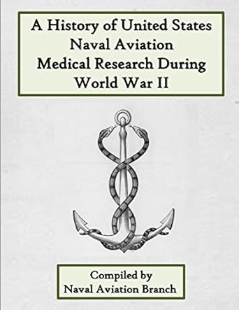 a history united states naval aviation medical research during world war ii 1st edition naval aviation branch