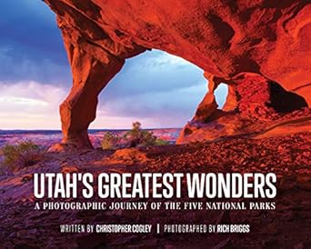 utahs greatest wonders a photographic journey of the five national parks 1st edition christopher cogley ,rich