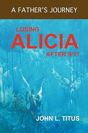 losing alicia a fathers journey after 9/11 1st edition john l titus 1770677178, 978-1770677173